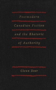 Postmodern Canadian Fiction and the Rhetoric of Authority