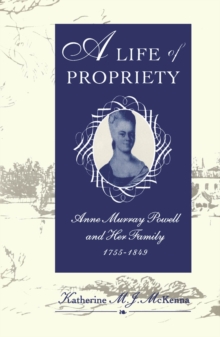 Life of Propriety : Anne Murray Powell and Her Family, 1755-1849