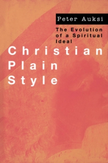 Christian Plain Style : The Evolution of a Spiritual Ideal