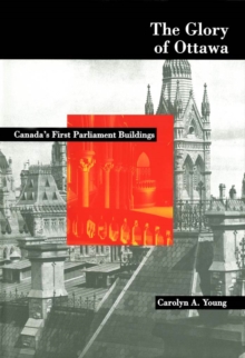 Glory of Ottawa : Canada's First Parliament Buildings