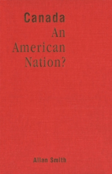 Canada - An American Nation? : Essays on Continentalism, Identity, and the Canadian Frame of Mind