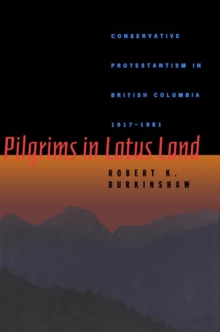 Pilgrims in Lotus Land : Conservative Protestantism in British Columbia, 1917-1981