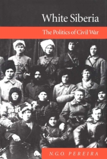 White Siberia : The Politics of Civil War