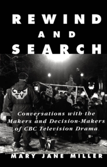 Rewind and Search : Conversations with the Makers and Decision-Makers of CBC Television Drama