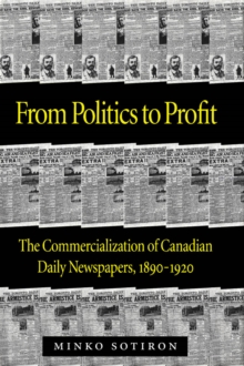 From Politics to Profit : The Commercialization of Canadian Daily Newspapers, 1890-1920