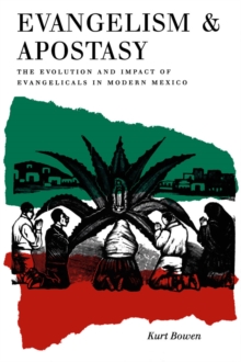 Evangelism and Apostasy : The Evolution and Impact of Evangelicals in Modern Mexico