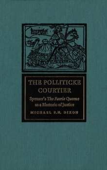 Polliticke Courtier : Spenser's The Faerie Queene as a Rhetoric of Justice