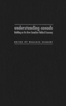 Understanding Canada : Building on the New Canadian Political Economy