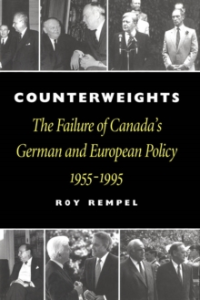 Counterweights : The Failure of Canada's German and European Policy, 1955-1995