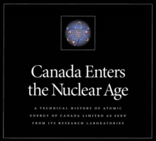 Canada Enters the Nuclear Age : A Technical History of Atomic Energy of Canada Limited as Seen from Its Research Laboratories