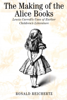 Making of the Alice Books : Lewis Carroll's Uses of Earlier Children's Literature