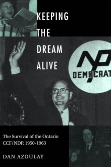 Keeping the Dream Alive : The Survival of the Ontario CCF/NDP, 1950-1963