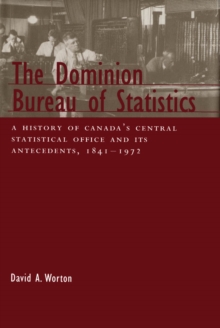 Dominion Bureau of Statistics : A History of Canada's Central Statistical Office and Its Antecedents, 1841-1972