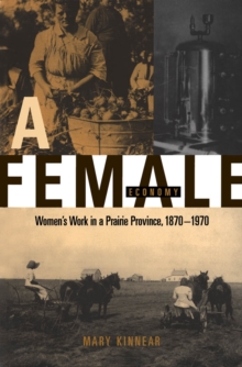 Female Economy : Women's Work in a Prairie Province, 1870-1970