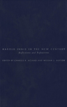 Harold Innis in the New Century : Reflections and Refractions