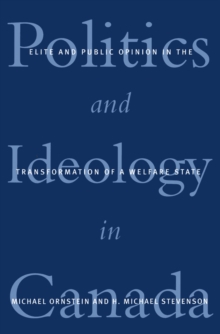 Politics and Ideology in Canada : Elite and Public Opinion in the Transformation of the Welfare State