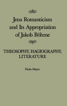 Jena Romanticism and Its Appropriation of Jakob Bohme : Theosophy, Hagiography, Literature