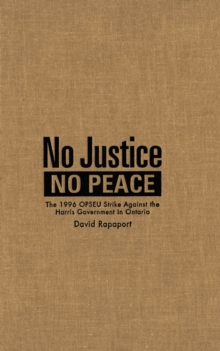 No Justice, No Peace : The 1996 OPSEU Strike against the Harris Government in Ontario