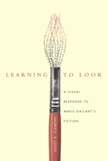 Learning to Look : A Visual Response to Mavis Gallant's Fiction