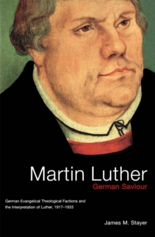 Martin Luther, German Saviour : German Evangelical Theological Factions and the Interpretation of Luther, 1917-1933