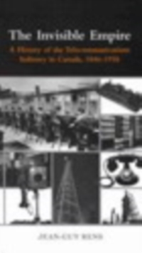 Invisible Empire : A History of the telecommunications industry in Canada, 1846-1956