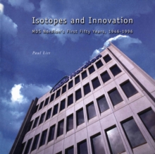 Isotopes and Innovation : MDS Nordion's First Fifty Years, 1946-1996