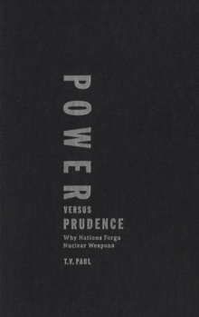 Power versus Prudence : Why Nations Forgo Nuclear Weapons