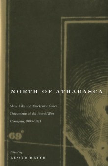 North of Athabasca : Slave Lake and Mackenzie River Documents of North West Company, 1800-1821