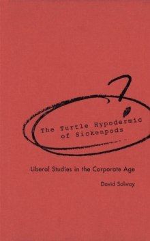 Turtle Hypodermic of Sickenpods : Liberal Studies in the Corporate Age