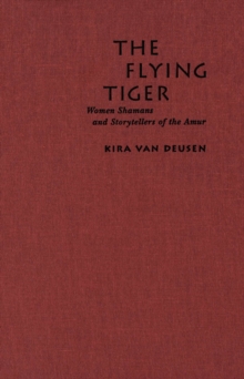 Flying Tiger : Women Shamans and Storytellers of the Amur