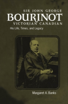 Sir John George Bourinot, Victorian Canadian : His Life, Times, and Legacy