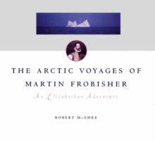 Arctic Voyages of Martin Frobisher : An Elizabethan Adventure