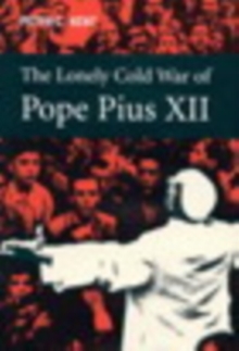 Lonely Cold War of Pope Pius XII : The Roman Catholic Church and the Division of Europe, 1943-1950