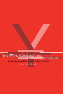 Government, International Trade, and Laissez-Faire Capitalism : Canada, Australia, and New Zealand's Relations with Japan