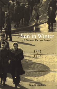 Sun in Winter : A Toronto Wartime Journal, 1942-1945