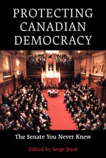 Protecting Canadian Democracy : The Senate You Never Knew