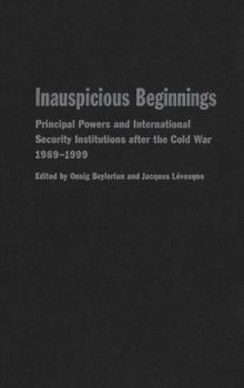 Inauspicious Beginnings : Principal Powers and International Security Institutions after the Cold War, 1989-1999