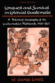 Conquest and Survival in Colonial Guatemala : A Historical Geography of the Cuchumat n Highlands, 1500-1821