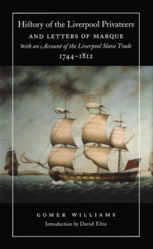 History of the Liverpool Privateers and Letters of Marque with an Account of the Liverpool Slave Trade, 1744-1812