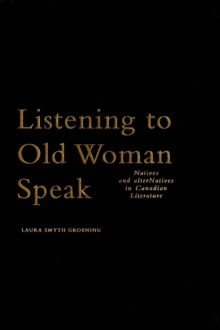 Listening to Old Woman Speak : Natives and alterNatives in Canadian Literature