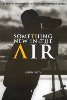 Something New in the Air : The Story of First Peoples Television Broadcasting in Canada