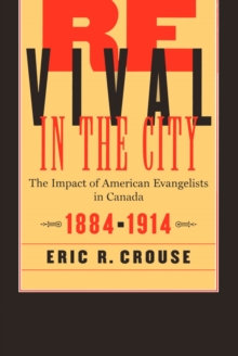 Revival in the City : The Impact of American Evangelists in Canada, 1884-1914