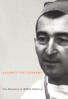 Against the Current : The Memoirs of Boris Ragula, MD