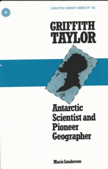 Griffith Taylor : Antarctic Scientist and Pioneer Geographer