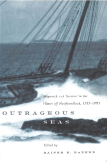 Outrageous Seas : Shipwreck and Survival in the Waters Off Newfoundland, 1583-1893