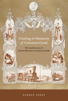 Uniting in Measures of Common Good : The Construction of Liberal Identities in Central Canada