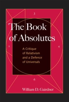 The Book of Absolutes : A Critique of Relativism and a Defence of Universals