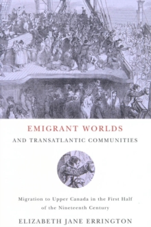 Emigrant Worlds and Transatlantic Communities : Migration to Upper Canada in the First Half of the Nineteenth Century