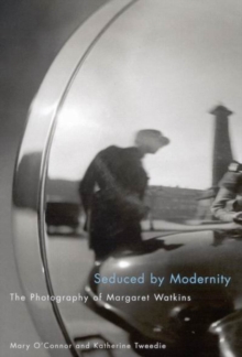 Seduced by Modernity : The Photography of Margaret Watkins