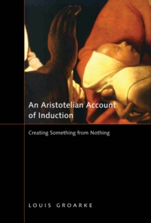 An Aristotelian Account of Induction : Creating Something from Nothing